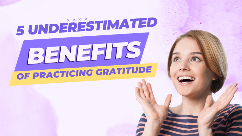 5 Underestimated Benefits of practicing gratitude daily.